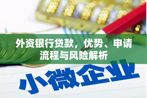 乌兰察布外资银行贷款，优势、申请流程与风险解析