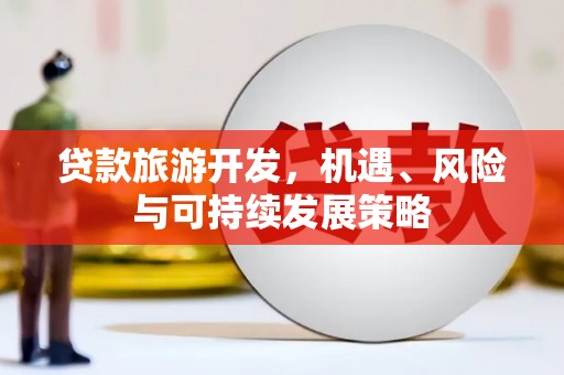 乌兰察布贷款旅游开发，机遇、风险与可持续发展策略