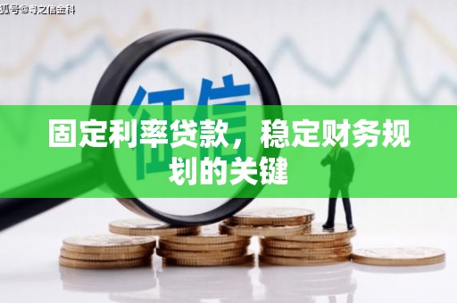 乌兰察布固定利率贷款，稳定财务规划的关键