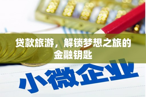 乌兰察布贷款旅游，解锁梦想之旅的金融钥匙