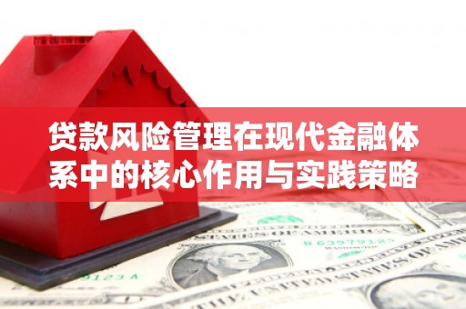 乌兰察布贷款风险管理在现代金融体系中的核心作用与实践策略