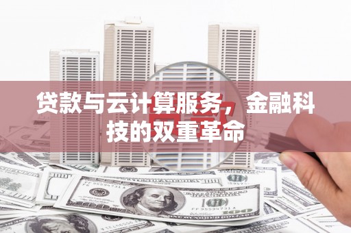 乌兰察布贷款与云计算服务，金融科技的双重革命
