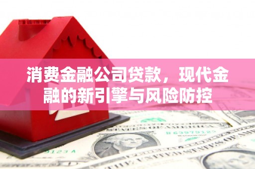乌兰察布消费金融公司贷款，现代金融的新引擎与风险防控