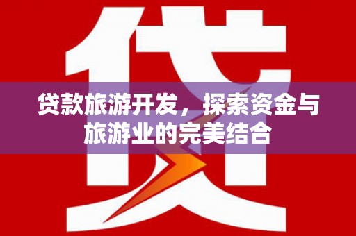 乌兰察布贷款旅游开发，探索资金与旅游业的完美结合