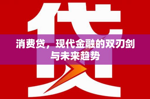 乌兰察布消费贷，现代金融的双刃剑与未来趋势