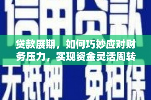 乌兰察布贷款展期，如何巧妙应对财务压力，实现资金灵活周转