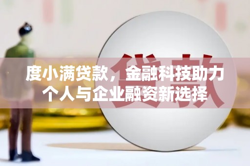 乌兰察布度小满贷款，金融科技助力个人与企业融资新选择