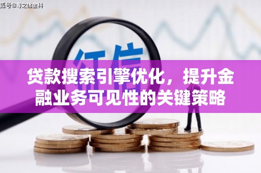乌兰察布贷款搜索引擎优化，提升金融业务可见性的关键策略