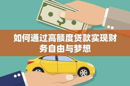 乌兰察布如何通过高额度贷款实现财务自由与梦想