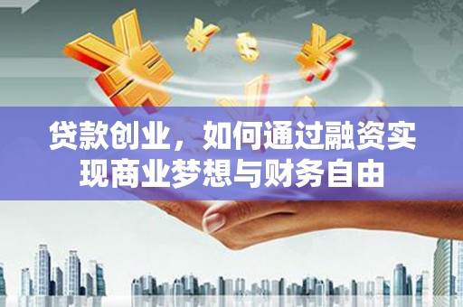 乌兰察布贷款创业，如何通过融资实现商业梦想与财务自由