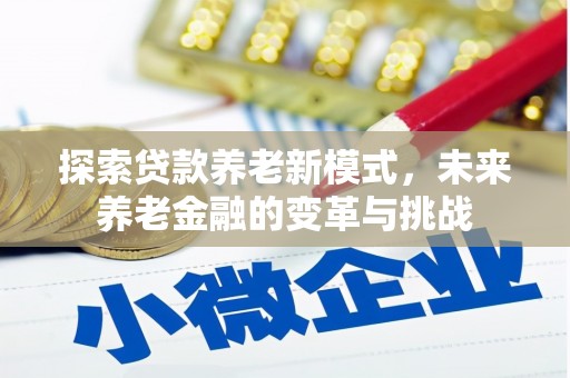 乌兰察布探索贷款养老新模式，未来养老金融的变革与挑战