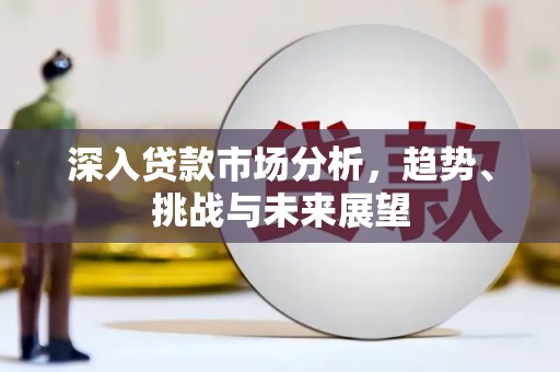 乌兰察布深入贷款市场分析，趋势、挑战与未来展望