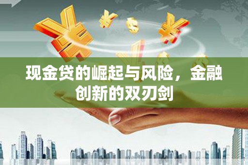 乌兰察布现金贷的崛起与风险，金融创新的双刃剑