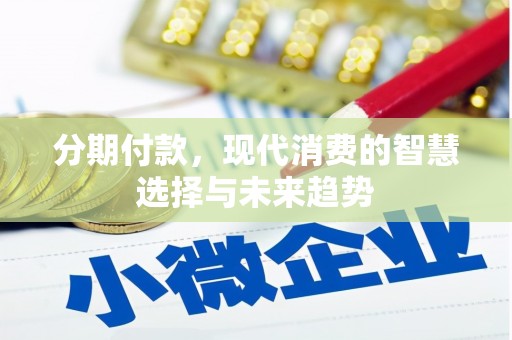 乌兰察布分期付款，现代消费的智慧选择与未来趋势