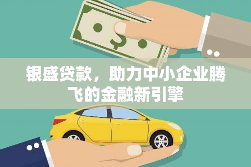 乌兰察布银盛贷款，助力中小企业腾飞的金融新引擎