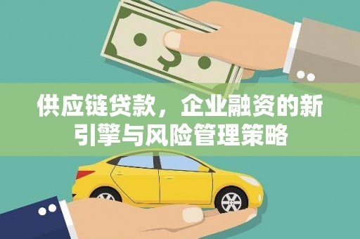 乌兰察布供应链贷款，企业融资的新引擎与风险管理策略