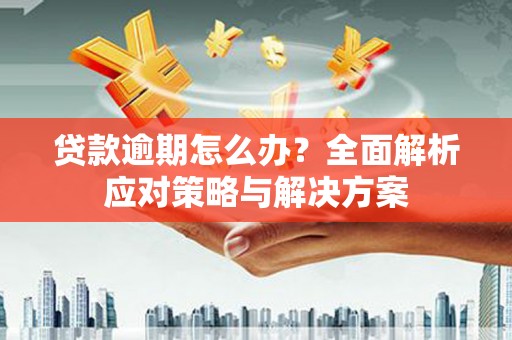 乌兰察布贷款逾期怎么办？全面解析应对策略与解决方案