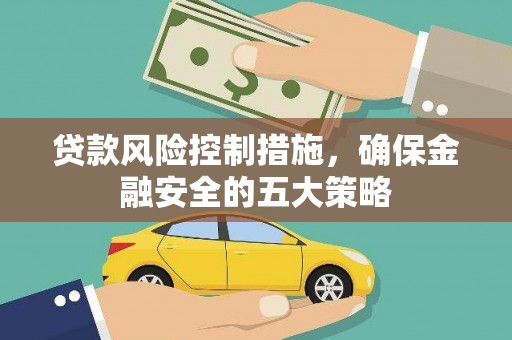 乌兰察布贷款风险控制措施，确保金融安全的五大策略
