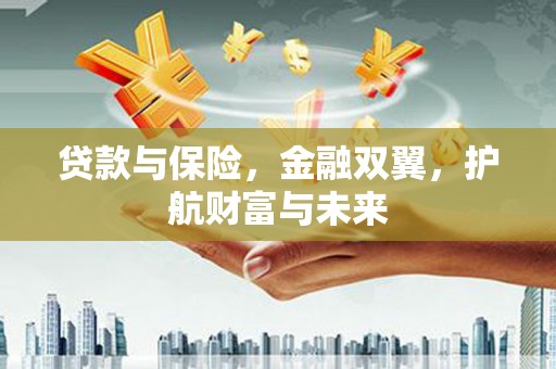 乌兰察布贷款与保险，金融双翼，护航财富与未来