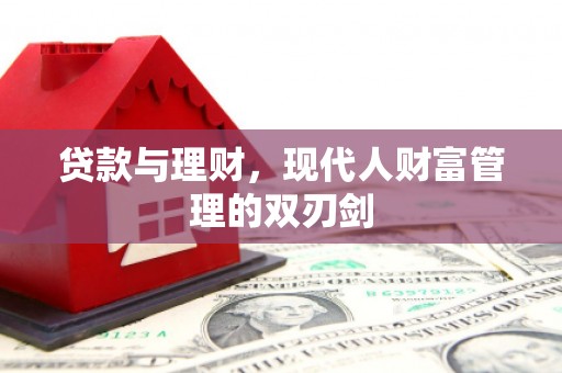 乌兰察布贷款与理财，现代人财富管理的双刃剑