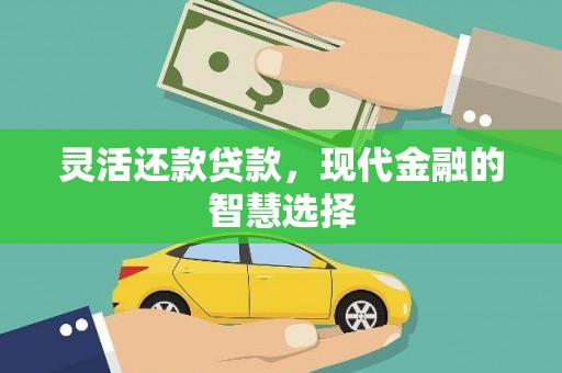 乌兰察布灵活还款贷款，现代金融的智慧选择