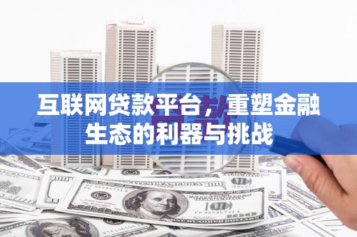 乌兰察布互联网贷款平台，重塑金融生态的利器与挑战
