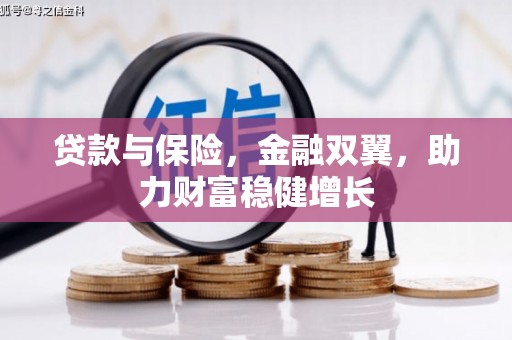 乌兰察布贷款与保险，金融双翼，助力财富稳健增长