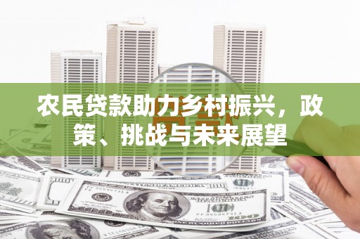 乌兰察布农民贷款助力乡村振兴，政策、挑战与未来展望
