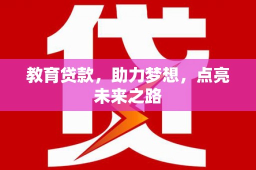 乌兰察布教育贷款，助力梦想，点亮未来之路