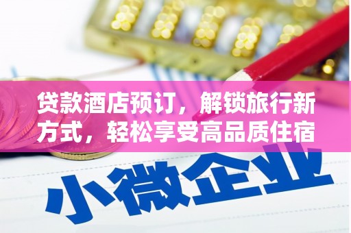 乌兰察布贷款酒店预订，解锁旅行新方式，轻松享受高品质住宿