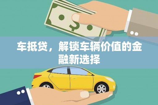 乌兰察布车抵贷，解锁车辆价值的金融新选择