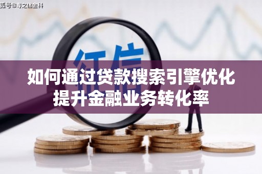 乌兰察布如何通过贷款搜索引擎优化提升金融业务转化率