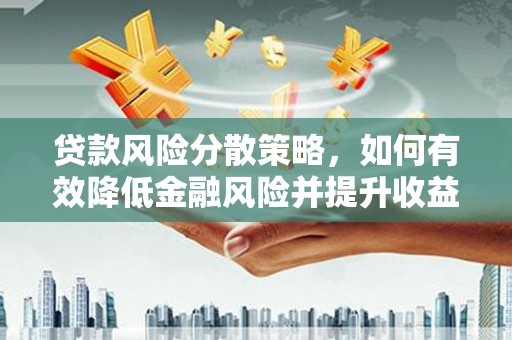 乌兰察布贷款风险分散策略，如何有效降低金融风险并提升收益