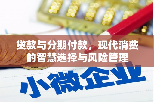 乌兰察布贷款与分期付款，现代消费的智慧选择与风险管理