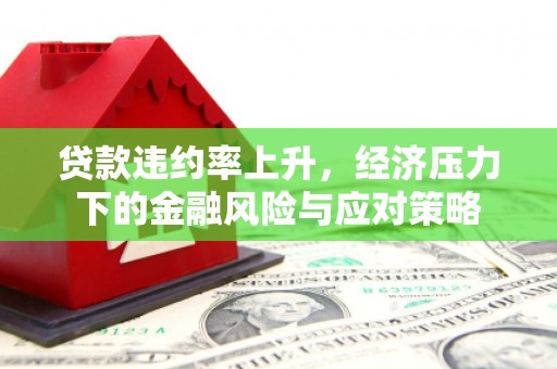 乌兰察布贷款违约率上升，经济压力下的金融风险与应对策略