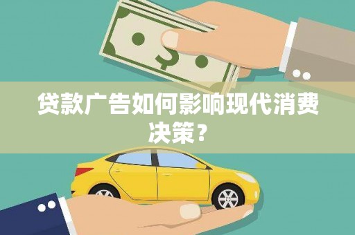 乌兰察布贷款广告如何影响现代消费决策？