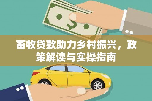 乌兰察布畜牧贷款助力乡村振兴，政策解读与实操指南