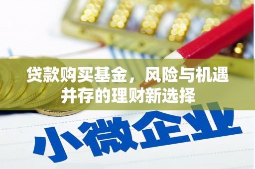 乌兰察布贷款购买基金，风险与机遇并存的理财新选择