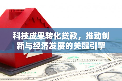 乌兰察布科技成果转化贷款，推动创新与经济发展的关键引擎