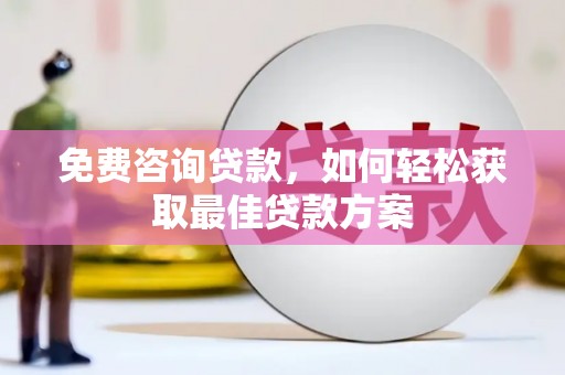 乌兰察布免费咨询贷款，如何轻松获取最佳贷款方案