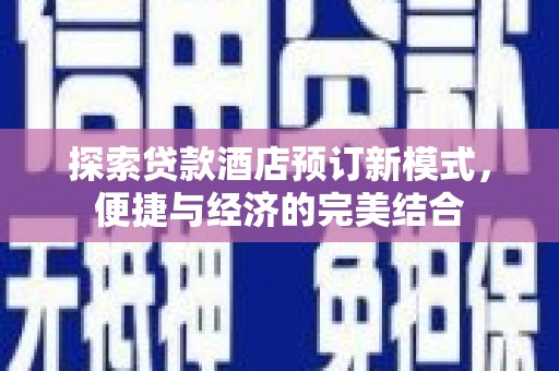 乌兰察布探索贷款酒店预订新模式，便捷与经济的完美结合