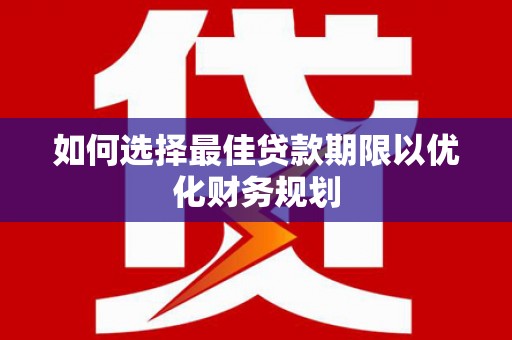 乌兰察布如何选择最佳贷款期限以优化财务规划