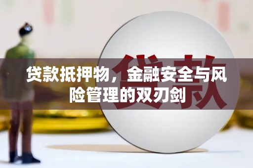 乌兰察布贷款抵押物，金融安全与风险管理的双刃剑