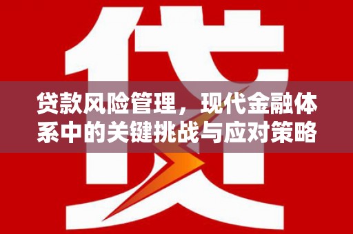 乌兰察布贷款风险管理，现代金融体系中的关键挑战与应对策略