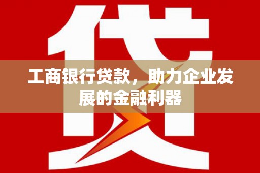乌兰察布工商银行贷款，助力企业发展的金融利器