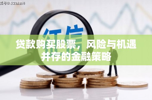 乌兰察布贷款购买股票，风险与机遇并存的金融策略