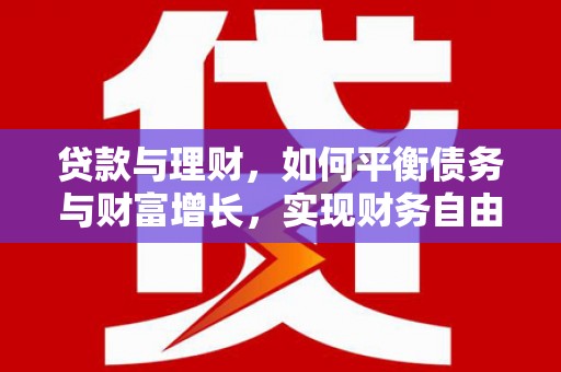 乌兰察布贷款与理财，如何平衡债务与财富增长，实现财务自由